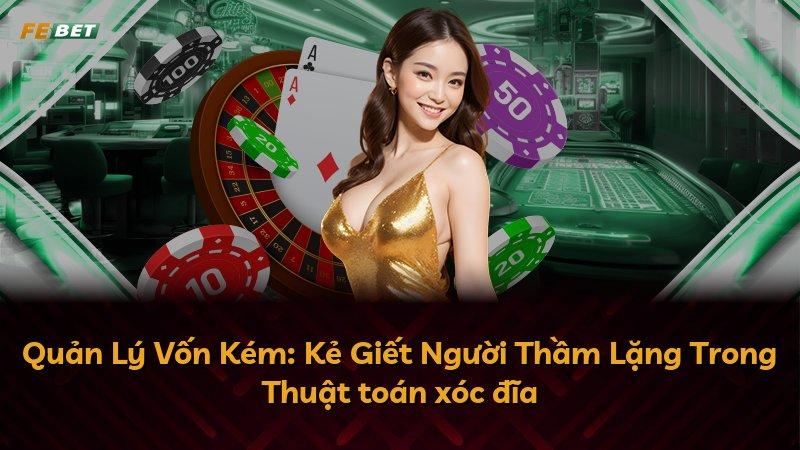 Quản Lý Vốn Kém: Kẻ Giết Người Thầm Lặng Trong Thuật toán xóc đĩa