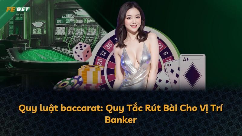 Quy luật baccarat: Quy Tắc Rút Bài Cho Vị Trí Banker