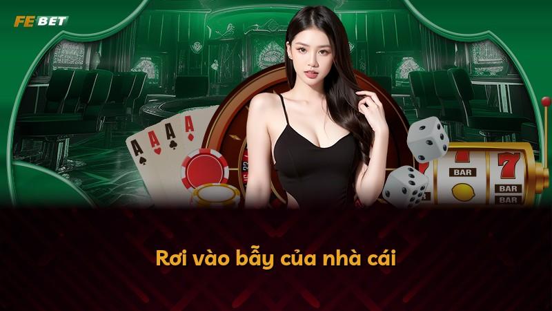 Rơi vào bẫy của nhà cái