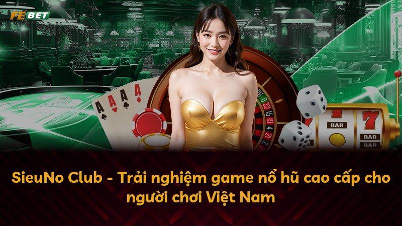 SieuNo Club - Trải nghiệm game nổ hũ cao cấp cho người chơi Việt Nam