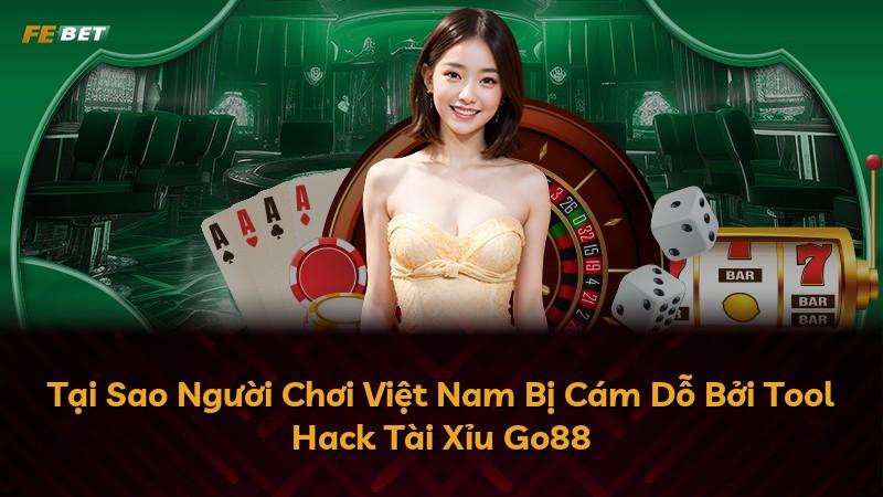 Tại Sao Người Chơi Việt Nam Bị Cám Dỗ Bởi Tool Hack Tài Xỉu Go88