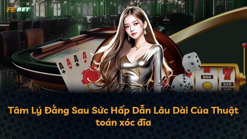 Tâm Lý Đằng Sau Sức Hấp Dẫn Lâu Dài Của Thuật toán xóc đĩa