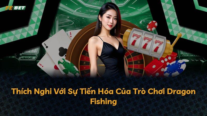 Thích Nghi Với Sự Tiến Hóa Của Trò Chơi Dragon Fishing