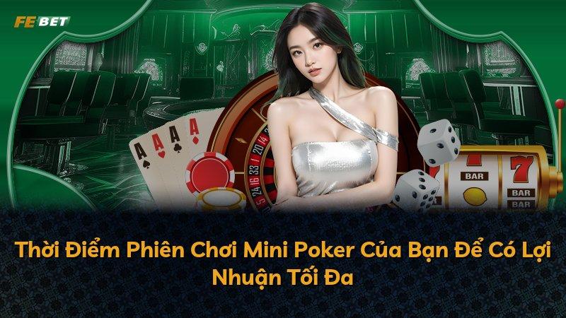 Thời Điểm Phiên Chơi Mini Poker Của Bạn Để Có Lợi Nhuận Tối Đa