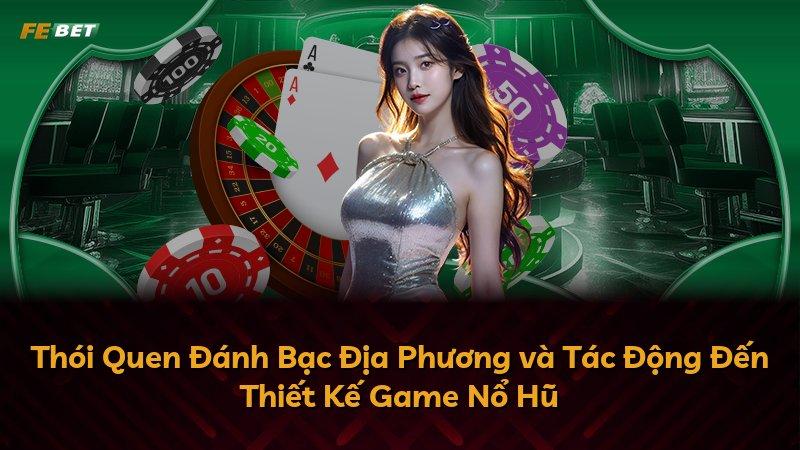 Thói Quen Đánh Bạc Địa Phương và Tác Động Đến Thiết Kế Game Nổ Hũ