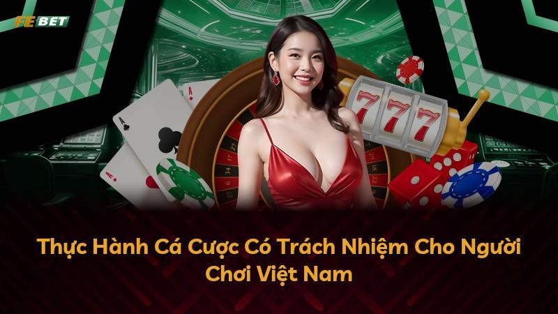 Thực Hành Cá Cược Có Trách Nhiệm Cho Người Chơi Việt Nam