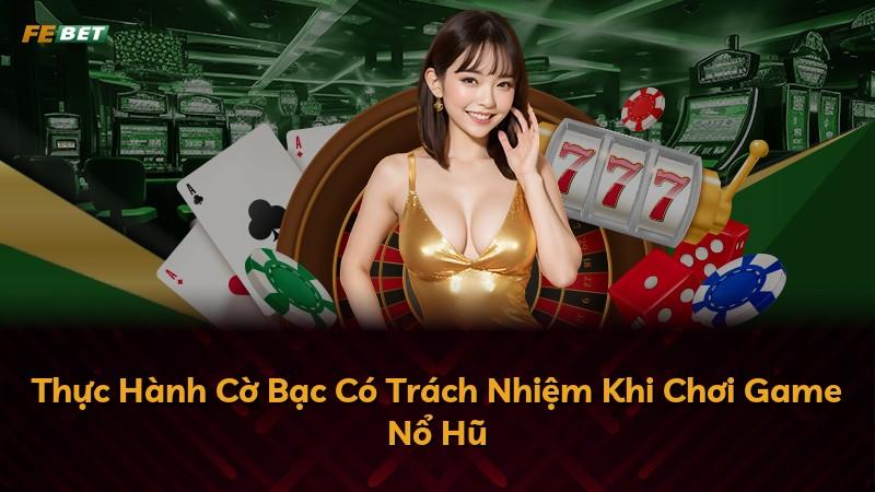 Thực Hành Cờ Bạc Có Trách Nhiệm Khi Chơi Game Nổ Hũ