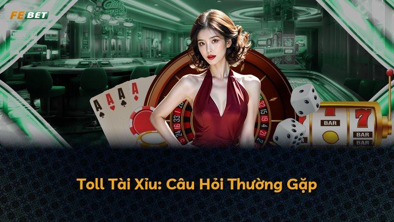 Toll Tài Xỉu: Câu Hỏi Thường Gặp