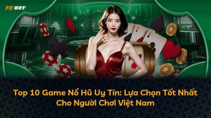 Top 10 Game Nổ Hũ Uy Tín: Lựa Chọn Tốt Nhất Cho Người Chơi Việt Nam