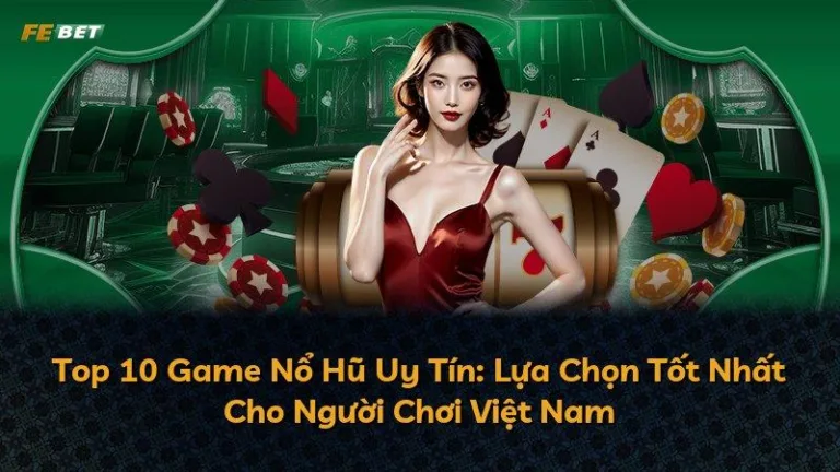 Top 10 Game Nổ Hũ Uy Tín: Lựa Chọn Tốt Nhất Cho Người Chơi Việt Nam