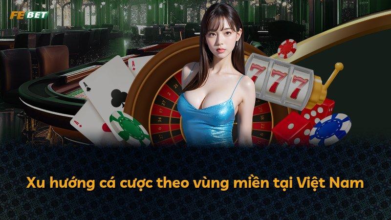 Xu hướng cá cược theo vùng miền tại Việt Nam