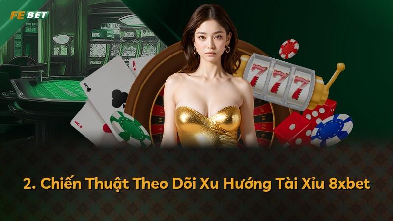 2. Chiến Thuật Theo Dõi Xu Hướng Tài Xỉu 8xbet