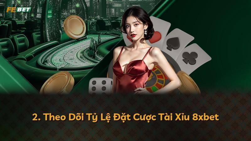 2. Theo Dõi Tỷ Lệ Đặt Cược Tài Xỉu 8xbet