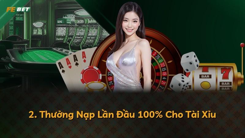 2. Thưởng Nạp Lần Đầu 100% Cho Tài Xỉu