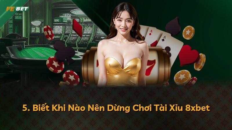 5. Biết Khi Nào Nên Dừng Chơi Tài Xỉu 8xbet