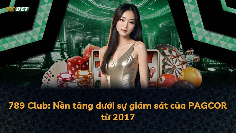 789 Club: Nền tảng dưới sự giám sát của PAGCOR từ 2017