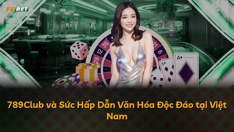789Club và Sức Hấp Dẫn Văn Hóa Độc Đáo tại Việt Nam