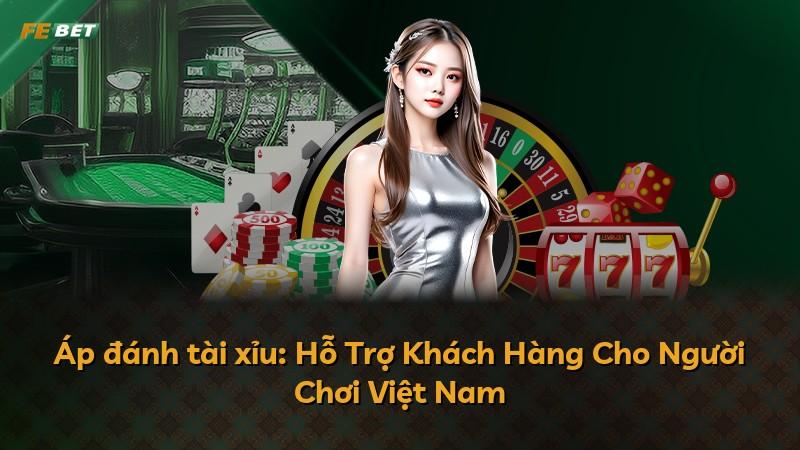 Áp đánh tài xỉu: Hỗ Trợ Khách Hàng Cho Người Chơi Việt Nam