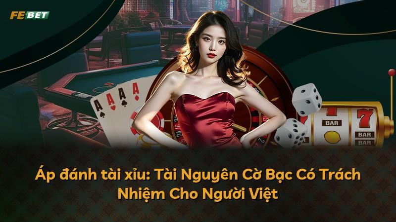 Áp đánh tài xỉu: Tài Nguyên Cờ Bạc Có Trách Nhiệm Cho Người Việt