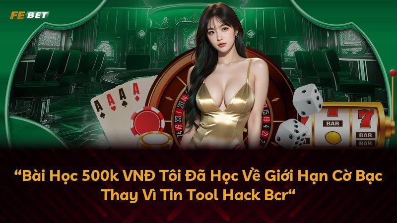 “Bài Học 500k VNĐ Tôi Đã Học Về Giới Hạn Cờ Bạc Thay Vì Tin Tool Hack Bcr“