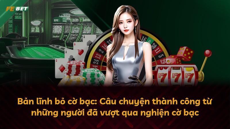 Bản lĩnh bỏ cờ bạc: Câu chuyện thành công từ những người đã vượt qua nghiện cờ bạc