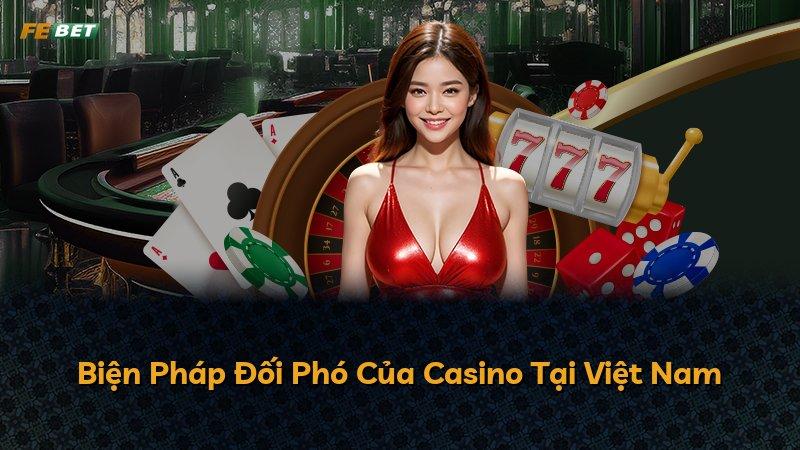 Biện Pháp Đối Phó Của Casino Tại Việt Nam
