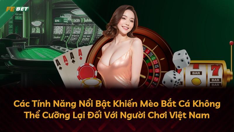 Các Tính Năng Nổi Bật Khiến Mèo Bắt Cá Không Thể Cưỡng Lại Đối Với Người Chơi Việt Nam