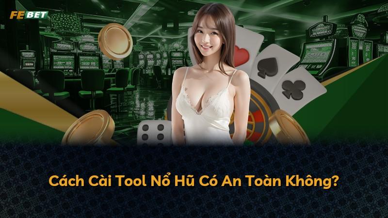 Cách Cài Tool Nổ Hũ Có An Toàn Không?