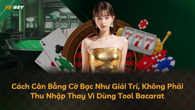 Cách Cân Bằng Cờ Bạc Như Giải Trí, Không Phải Thu Nhập Thay Vì Dùng Tool Bacarat