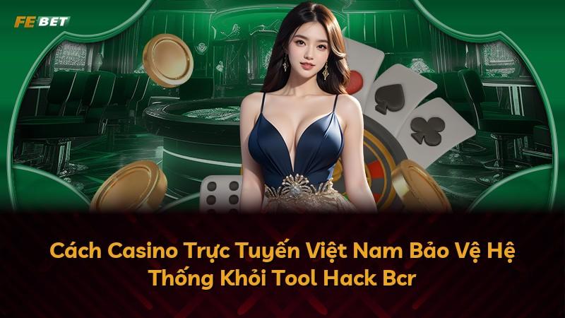 Cách Casino Trực Tuyến Việt Nam Bảo Vệ Hệ Thống Khỏi Tool Hack Bcr