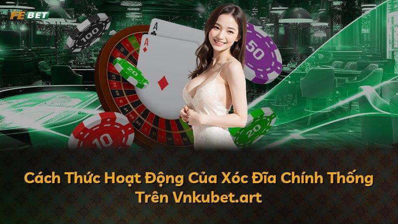 Cách Thức Hoạt Động Của Xóc Đĩa Chính Thống Trên Vnkubet.art