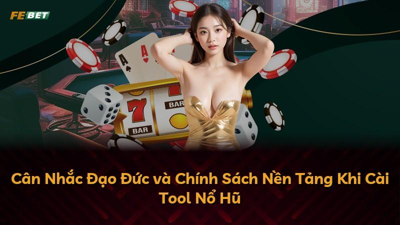 Cân Nhắc Đạo Đức và Chính Sách Nền Tảng Khi Cài Tool Nổ Hũ