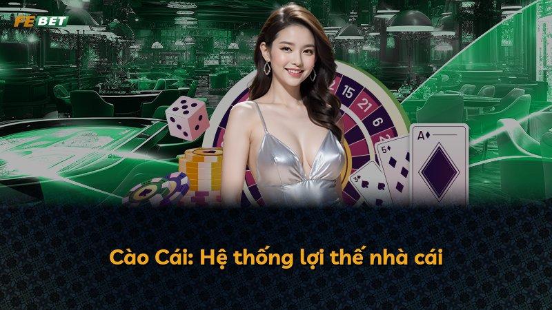Cào Cái: Hệ thống lợi thế nhà cái