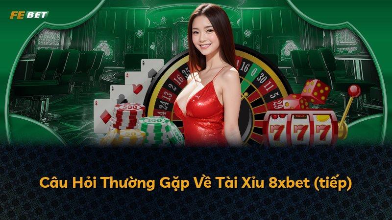 Câu Hỏi Thường Gặp Về Tài Xỉu 8xbet (tiếp)