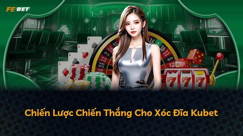 Chiến Lược Chiến Thắng Cho Xóc Đĩa Kubet