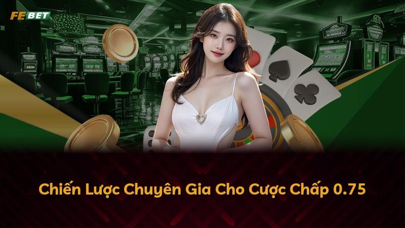 Chiến Lược Chuyên Gia Cho Cược Chấp 0.75