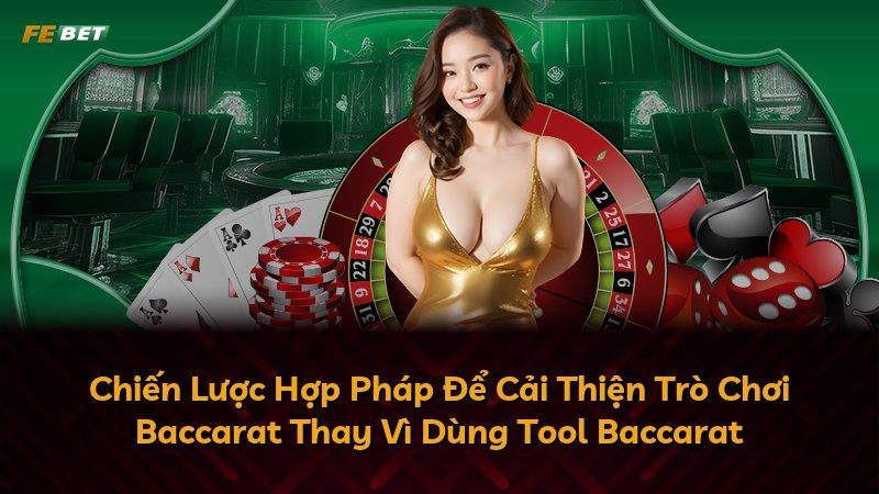 Chiến Lược Hợp Pháp Để Cải Thiện Trò Chơi Baccarat Thay Vì Dùng Tool Baccarat