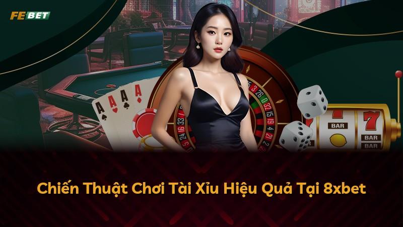 Chiến Thuật Chơi Tài Xỉu Hiệu Quả Tại 8xbet
