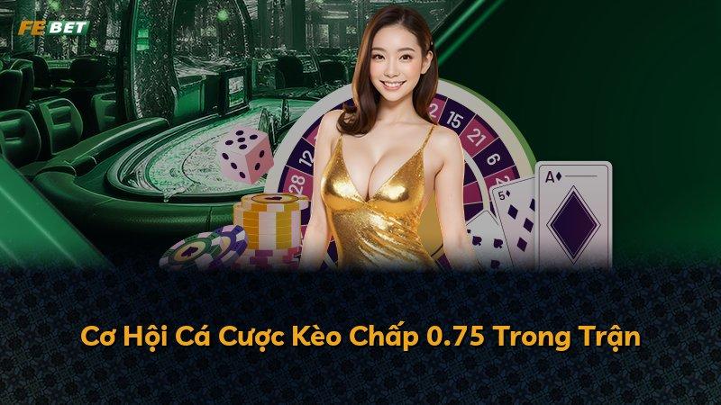 Cơ Hội Cá Cược Kèo Chấp 0.75 Trong Trận