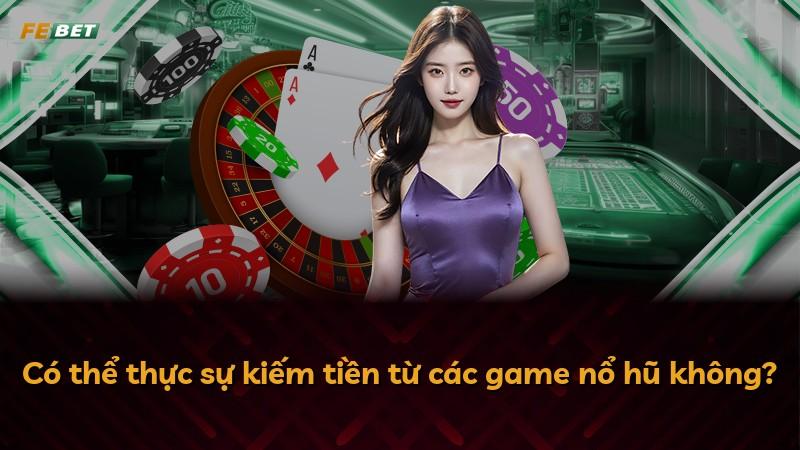 Có thể thực sự kiếm tiền từ các game nổ hũ không?