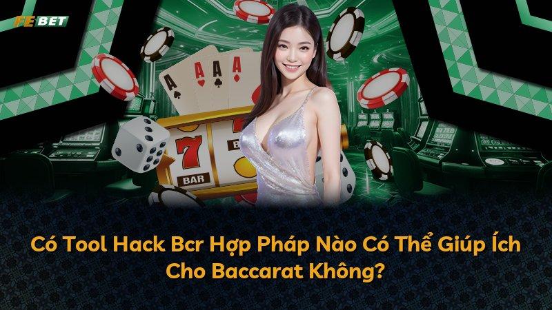 Có Tool Hack Bcr Hợp Pháp Nào Có Thể Giúp Ích Cho Baccarat Không?