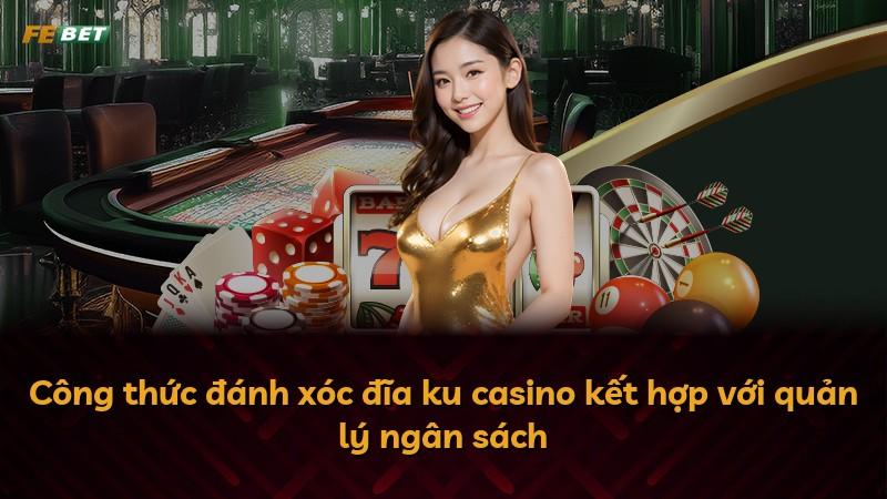 Công thức đánh xóc đĩa ku casino kết hợp với quản lý ngân sách