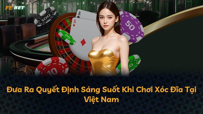 Đưa Ra Quyết Định Sáng Suốt Khi Chơi Xóc Đĩa Tại Việt Nam