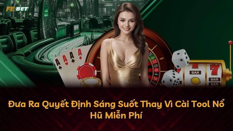 Đưa Ra Quyết Định Sáng Suốt Thay Vì Cài Tool Nổ Hũ Miễn Phí