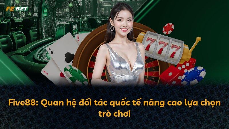 Five88: Quan hệ đối tác quốc tế nâng cao lựa chọn trò chơi