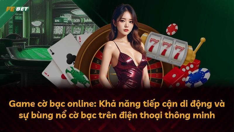 Game cờ bạc online: Khả năng tiếp cận di động và sự bùng nổ cờ bạc trên điện thoại thông minh