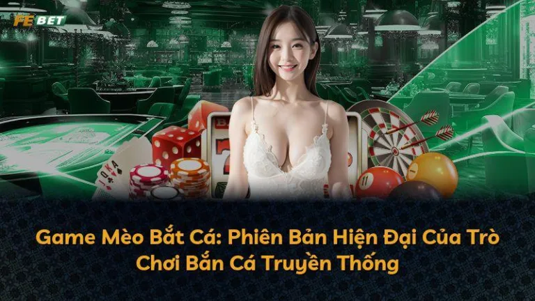 Game Mèo Bắt Cá: Phiên Bản Hiện Đại Của Trò Chơi Bắn Cá Truyền Thống