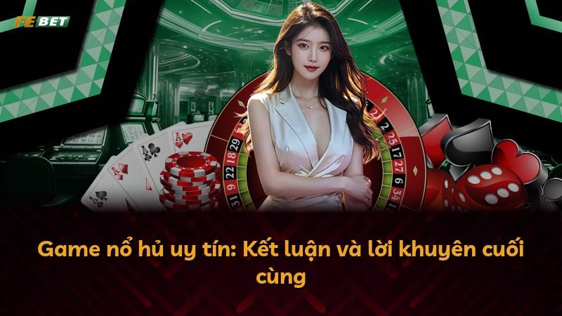 Game nổ hủ uy tín: Kết luận và lời khuyên cuối cùng