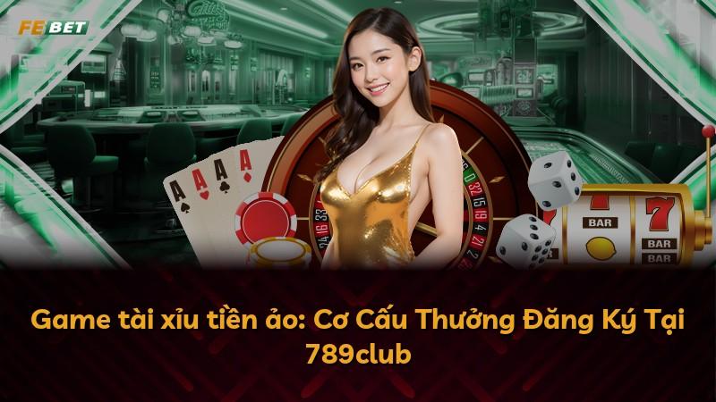 Game tài xỉu tiền ảo: Cơ Cấu Thưởng Đăng Ký Tại 789club