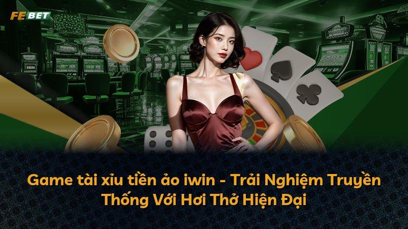 Game tài xỉu tiền ảo iwin - Trải Nghiệm Truyền Thống Với Hơi Thở Hiện Đại